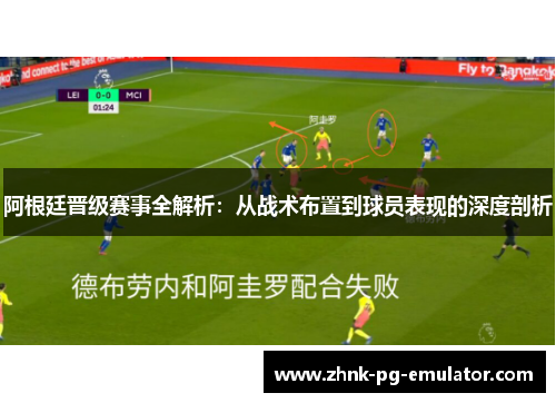阿根廷晋级赛事全解析：从战术布置到球员表现的深度剖析